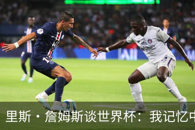 里斯·詹姆斯谈世界杯：我记忆中的标志性时刻之一是J罗的进球